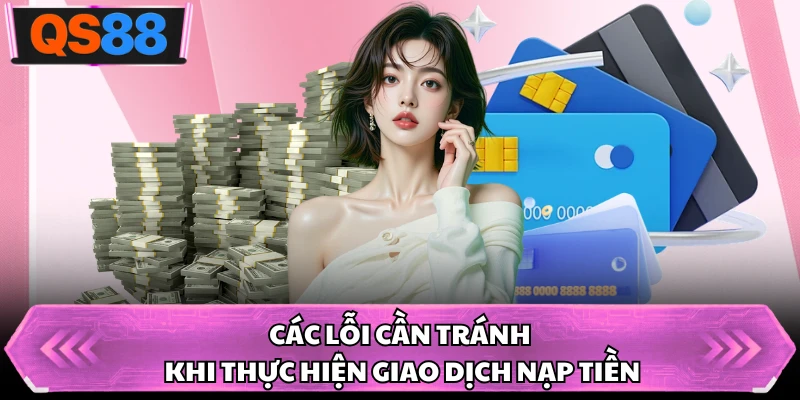 Các lỗi cần tránh khi thực hiện giao dịch nạp tiền