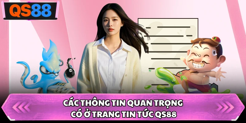 Các thông tin quan trọng có ở trang tin tức QS88