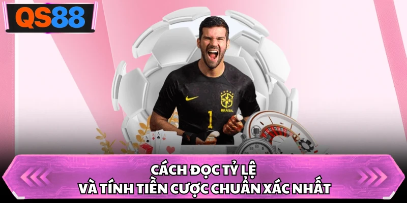 Cách đọc tỷ lệ và tính tiền cược chuẩn xác nhất