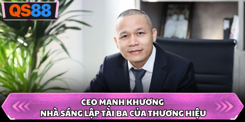 CEO Mạnh Khương nhà sáng lập tài ba của thương hiệu