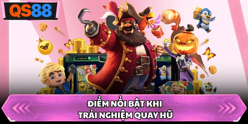 Điểm nổi bật khi trải nghiệm quay hũ