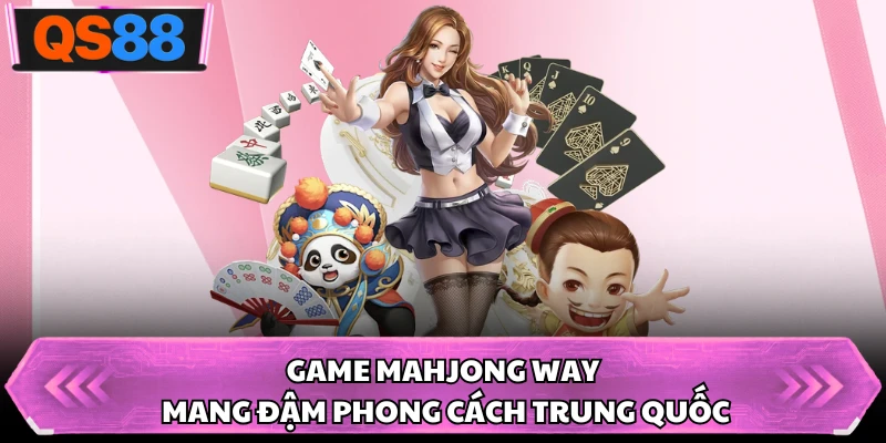 Game Mahjong Way mang đậm phong cách Trung Quốc