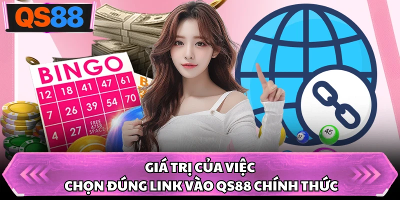 Giá trị của việc chọn đúng link vào QS88 chính thức