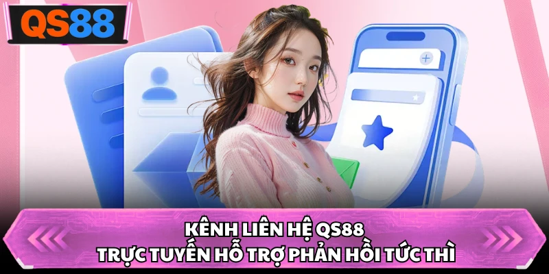 Kênh liên hệ QS88 trực tuyến hỗ trợ phản hồi tức thì