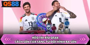 Kèo Tài Xỉu QS88 - Cách Săn Cửa Sáng Từ Đội Hình Ra Sân
