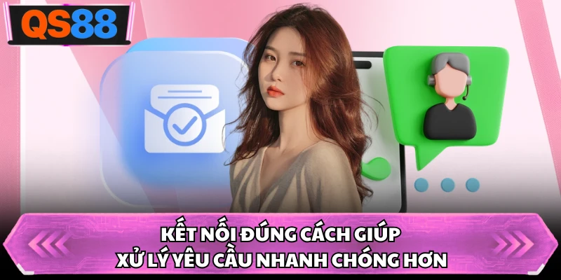 Kết nối đúng cách giúp xử lý yêu cầu nhanh chóng hơn