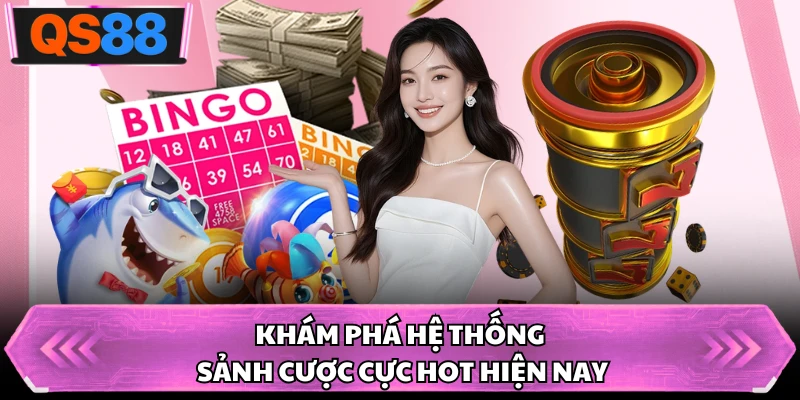 Khám phá hệ thống sảnh cược cực hot hiện nay