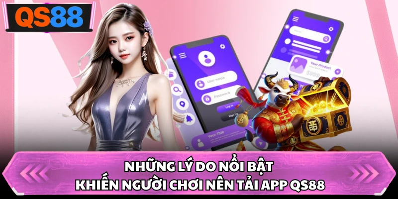Những lý do nổi bật khiến người chơi nên tải app QS88