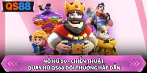Nổ Hũ 90 - Chiến Thuật Quay Hũ QS88 Đổi Thưởng Hấp Dẫn
