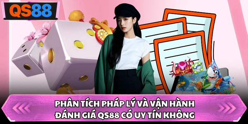 Phân tích pháp lý và vận hành đánh giá QS88 có uy tín không