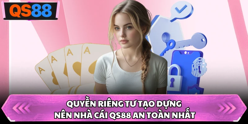 Quyền riêng tư tạo dựng nên nhà cái QS88 an toàn nhất