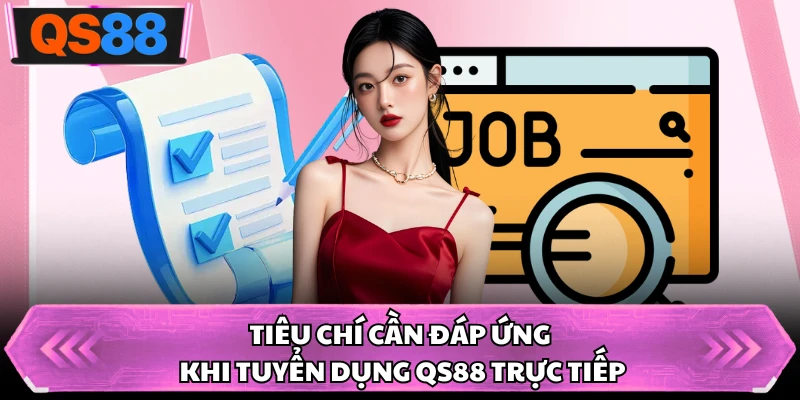 Tiêu chí cần đáp ứng khi tuyển dụng QS88 trực tiếp