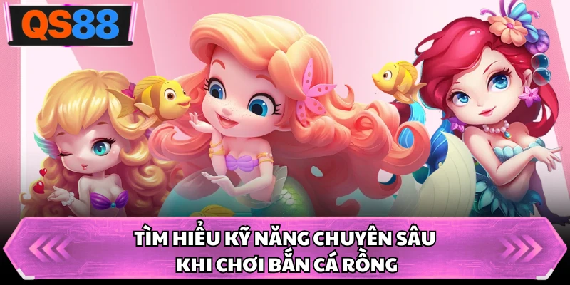 Tìm hiểu kỹ năng chuyên sâu khi chơi bắn cá rồng