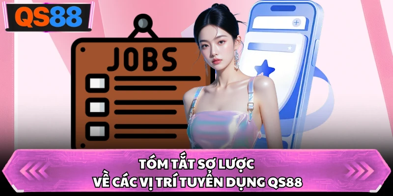 Tóm tắt sơ lược về các vị trí tuyển dụng QS88