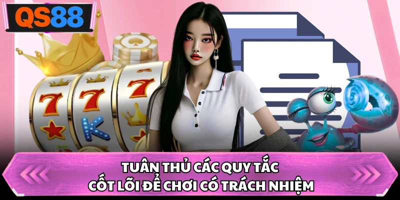 Tuân thủ các quy tắc cốt lõi để chơi có trách nhiệm